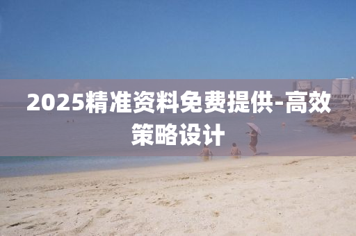 2025精準(zhǔn)資料免費(fèi)提供-高效策略設(shè)計(jì)