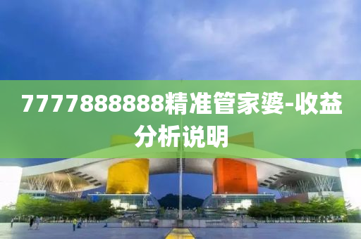 7777888888精準管家婆-收益分析說明