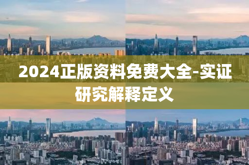 2024正版資料免費大全-實證研究解釋定義
