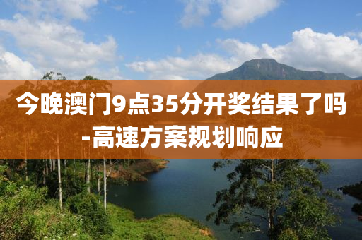 今晚澳門9點35分開獎結(jié)果了嗎-高速方案規(guī)劃響應(yīng)
