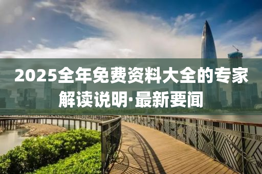 2025全年免費(fèi)資料大全的專家解讀說明·最新要聞