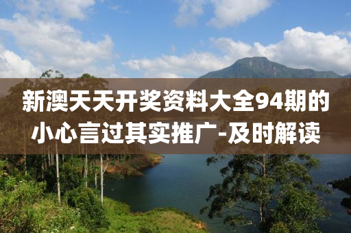 新澳天天開獎(jiǎng)資料大全94期的小心言過其實(shí)推廣-及時(shí)解讀