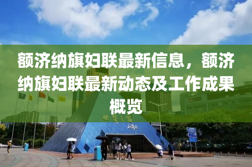 額濟(jì)納旗婦聯(lián)最新信息，額濟(jì)納旗婦聯(lián)最新動態(tài)及工作成果概覽