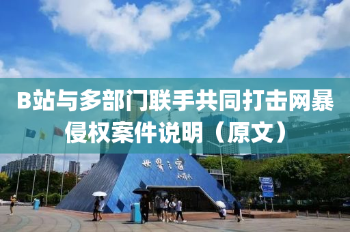 B站與多部門聯(lián)手共同打擊網(wǎng)暴侵權案件說明（原文）