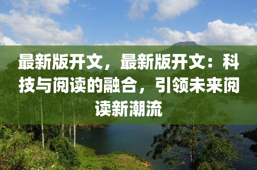 最新版開文，最新版開文：科技與閱讀的融合，引領(lǐng)未來閱讀新潮流