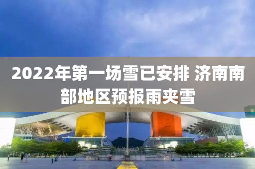 2022年第一場雪已安排 濟(jì)南南部地區(qū)預(yù)報雨夾雪