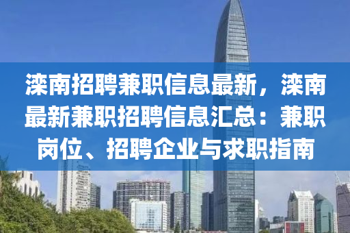 灤南招聘兼職信息最新，灤南最新兼職招聘信息匯總：兼職崗位、招聘企業(yè)與求職指南