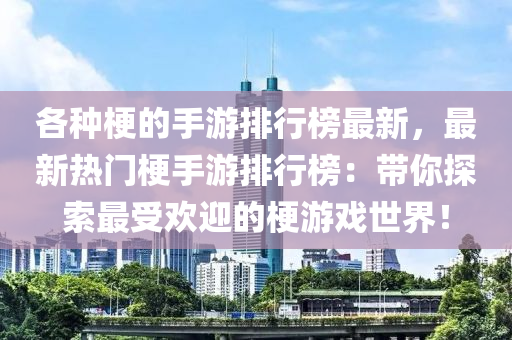 各種梗的手游排行榜最新，最新熱門梗手游排行榜：帶你探索最受歡迎的梗游戲世界！
