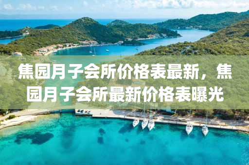 焦園月子會所價格表最新，焦園月子會所最新價格表曝光