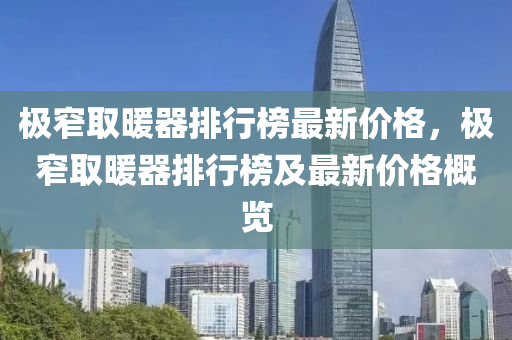極窄取暖器排行榜最新價格，極窄取暖器排行榜及最新價格概覽