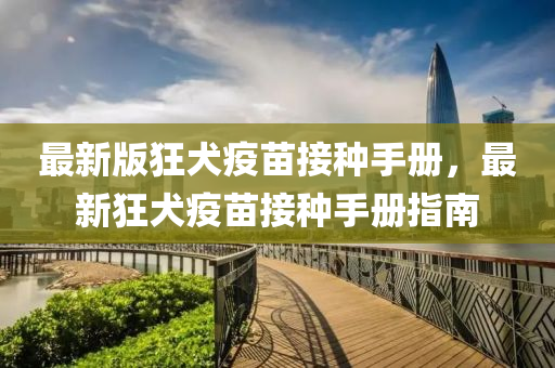 最新版狂犬疫苗接種手冊，最新狂犬疫苗接種手冊指南