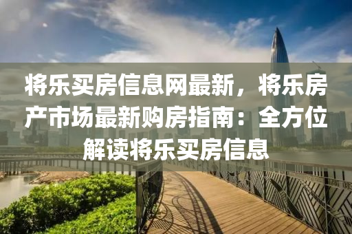 將樂買房信息網(wǎng)最新，將樂房產(chǎn)市場最新購房指南：全方位解讀將樂買房信息