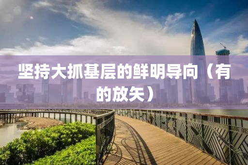 堅持大抓基層的鮮明導向（有的放矢）