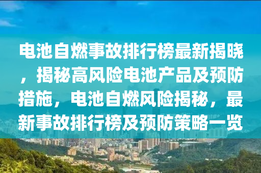 電池自燃事故排行榜最新揭曉，揭秘高風(fēng)險(xiǎn)電池產(chǎn)品及預(yù)防措施，電池自燃風(fēng)險(xiǎn)揭秘，最新事故排行榜及預(yù)防策略一覽
