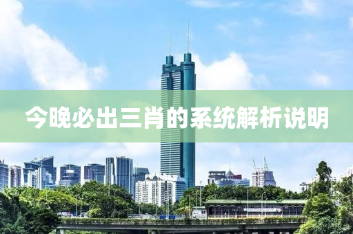 今晚必出三肖的系統(tǒng)解析說明