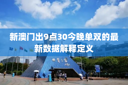 新澳門出9點(diǎn)30今晚單雙的最新數(shù)據(jù)解釋定義