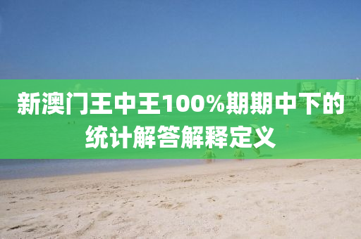 新澳門王中王100%期期中下的統(tǒng)計解答解釋定義