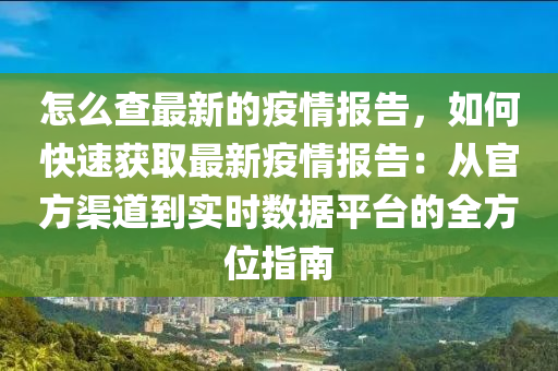 怎么查最新的疫情報告，如何快速獲取最新疫情報告：從官方渠道到實時數(shù)據(jù)平臺的全方位指南