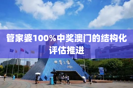 管家婆100%中獎澳門的結構化評估推進
