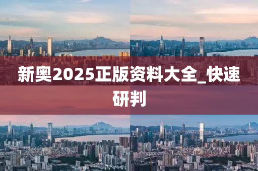 新奧2025正版資料大全_快速研判