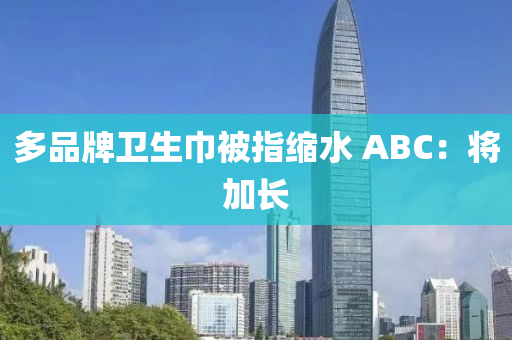 多品牌衛(wèi)生巾被指縮水 ABC：將加長