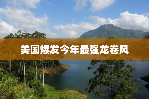 美國爆發(fā)今年最強龍卷風