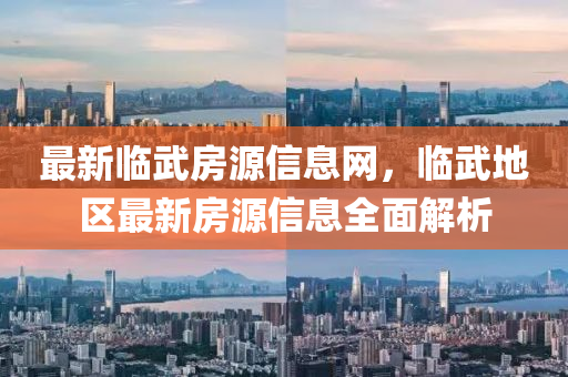 最新臨武房源信息網(wǎng)，臨武地區(qū)最新房源信息全面解析