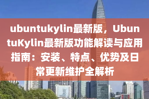 ubuntukylin最新版，UbuntuKylin最新版功能解讀與應(yīng)用指南：安裝、特點、優(yōu)勢及日常更新維護全解析