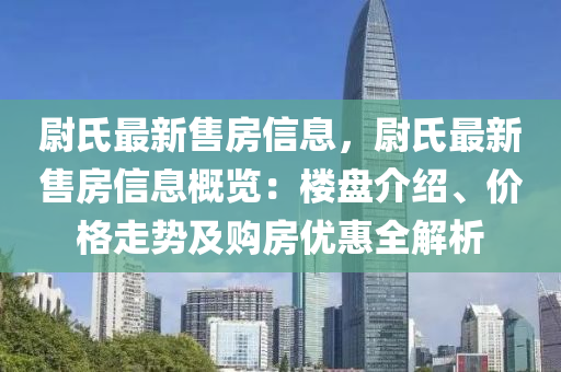 尉氏最新售房信息，尉氏最新售房信息概覽：樓盤介紹、價格走勢及購房優(yōu)惠全解析