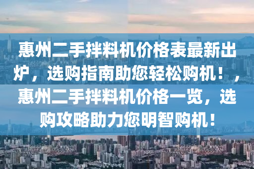 惠州二手拌料機(jī)價格表最新出爐，選購指南助您輕松購機(jī)！，惠州二手拌料機(jī)價格一覽，選購攻略助力您明智購機(jī)！