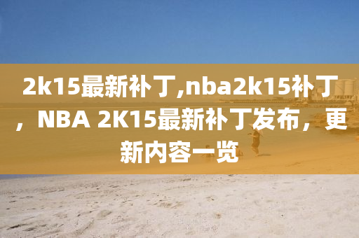 2k15最新補丁,nba2k15補丁，NBA 2K15最新補丁發(fā)布，更新內(nèi)容一覽