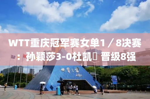 WTT重慶冠軍賽女單1／8決賽：孫穎莎3-0杜凱琹?晉級8強