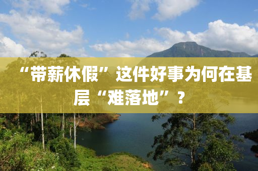 “帶薪休假”這件好事為何在基層“難落地”？