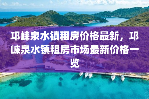 邛崍泉水鎮(zhèn)租房價格最新，邛崍泉水鎮(zhèn)租房市場最新價格一覽