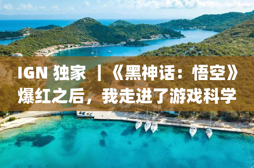 IGN 獨家 ｜《黑神話：悟空》爆紅之后，我走進了游戲科學(xué)