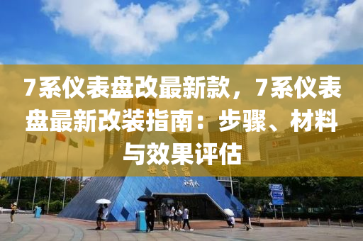 7系儀表盤改最新款，7系儀表盤最新改裝指南：步驟、材料與效果評(píng)估