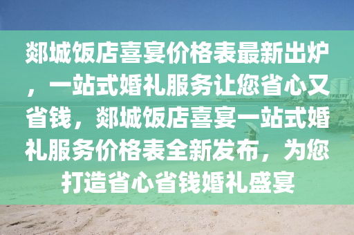 郯城飯店喜宴價格表最新出爐，一站式婚禮服務(wù)讓您省心又省錢，郯城飯店喜宴一站式婚禮服務(wù)價格表全新發(fā)布，為您打造省心省錢婚禮盛宴