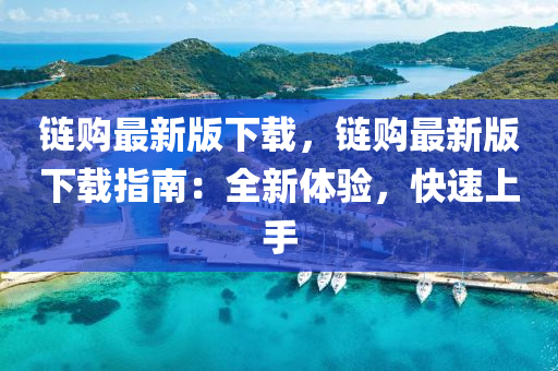 鏈購最新版下載，鏈購最新版下載指南：全新體驗，快速上手
