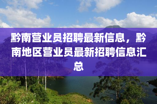 黔南營業(yè)員招聘最新信息，黔南地區(qū)營業(yè)員最新招聘信息匯總