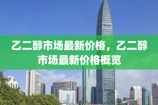 乙二醇市場最新價格，乙二醇市場最新價格概覽