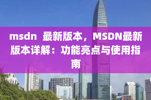 msdn  最新版本，MSDN最新版本詳解：功能亮點(diǎn)與使用指南