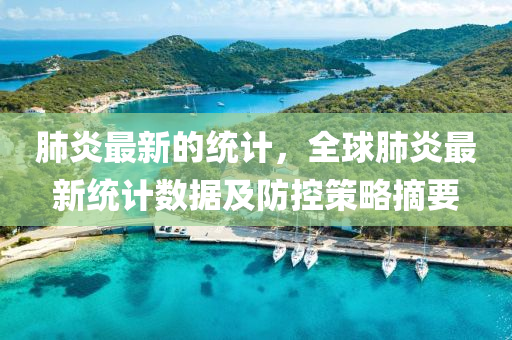 肺炎最新的統(tǒng)計，全球肺炎最新統(tǒng)計數(shù)據(jù)及防控策略摘要