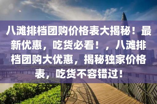 八灘排檔團(tuán)購(gòu)價(jià)格表大揭秘！最新優(yōu)惠，吃貨必看！，八灘排檔團(tuán)購(gòu)大優(yōu)惠，揭秘獨(dú)家價(jià)格表，吃貨不容錯(cuò)過(guò)！