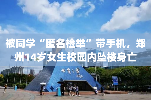 被同學(xué)“匿名檢舉”帶手機(jī)，鄭州14歲女生校園內(nèi)墜樓身亡