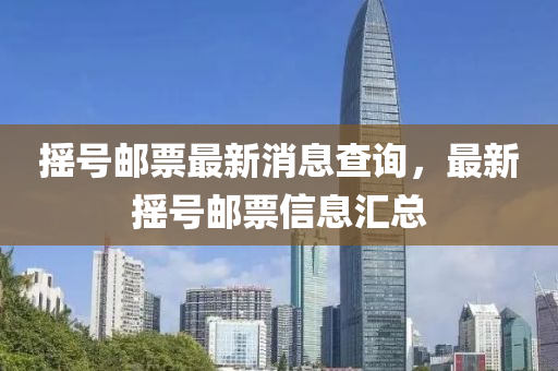 搖號郵票最新消息查詢，最新?lián)u號郵票信息匯總