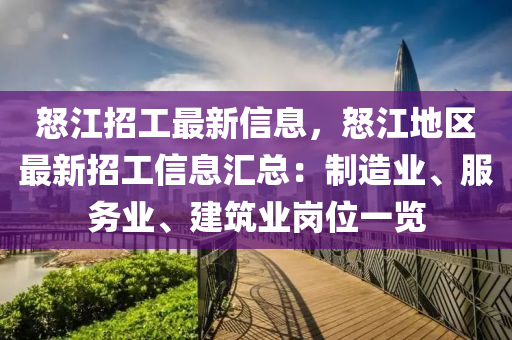 怒江招工最新信息，怒江地區(qū)最新招工信息匯總：制造業(yè)、服務(wù)業(yè)、建筑業(yè)崗位一覽