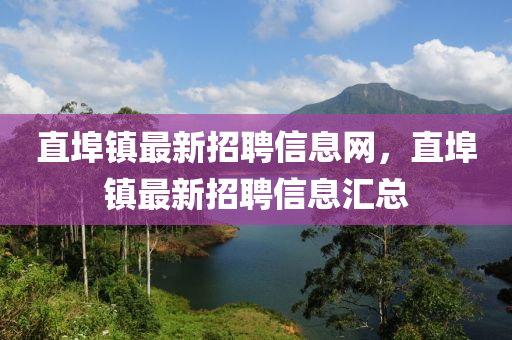 直埠鎮(zhèn)最新招聘信息網(wǎng)，直埠鎮(zhèn)最新招聘信息匯總