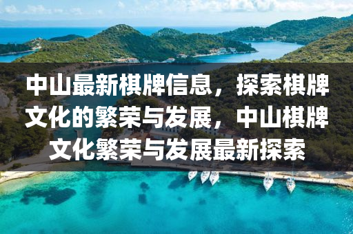 中山最新棋牌信息，探索棋牌文化的繁榮與發(fā)展，中山棋牌文化繁榮與發(fā)展最新探索