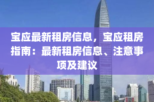 寶應(yīng)最新租房信息，寶應(yīng)租房指南：最新租房信息、注意事項(xiàng)及建議