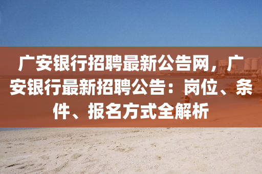 廣安銀行招聘最新公告網(wǎng)，廣安銀行最新招聘公告：崗位、條件、報(bào)名方式全解析